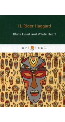 Black Heart and White Heart = Белое сердце и черное сердце: роман на англ.яз. Генри Райдер Хаггард (H. Rider Haggard)