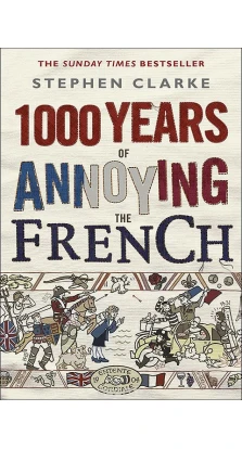1000 Years of Annoying the French (Stephen Clarke). Stephen Clarke