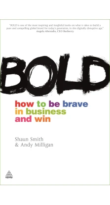 Bold: How to Be Brave in Business and Win. Shaun Smith. Энди Миллиган