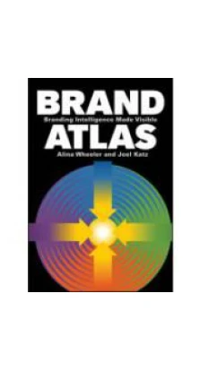 Brand Atlas: Branding Intelligence Made Visible [Hardcover]. Alina R. Wheeler. Joel Katz