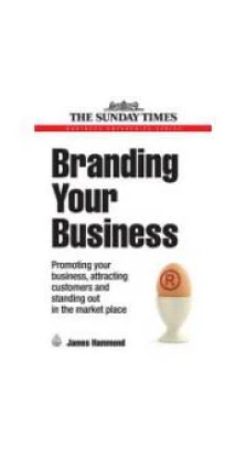 Branding Your Business: Promoting Your Business, Attracting Customers and Standing Out in the Market Place
