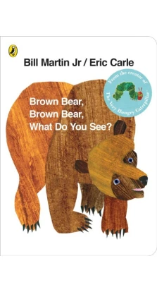 Brown Bear, Brown Bear, What Do You See?. Eric Carle