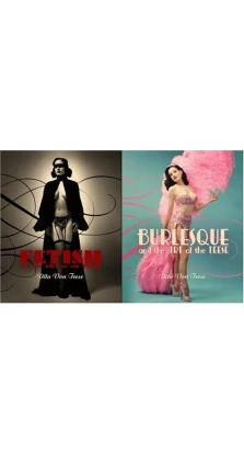 Burlesque and the Art of the Teese / Fetish and the Art of the Teese. Дита Фон Тиз