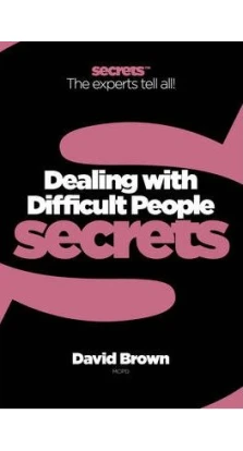 Business Secrets: Dealing With Difficult People Secrets. David Brown