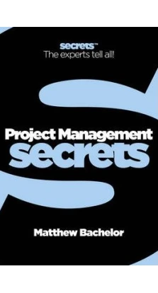 Business Secrets: Project Management Secrets. Matthew Bachelor