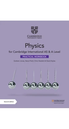 Cambridge International AS & A Level Physics Practical Workbook. Graham Jones. Steve Field. Chris Hewlett. David Styles