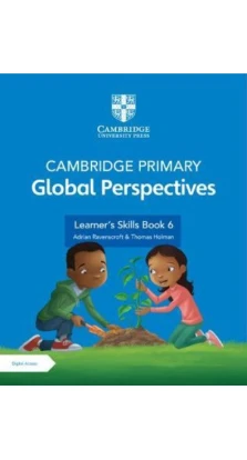 Cambridge Primary Global Perspectives. Stage 6 .Learner's Skills Book with Digital Access (1 Year). Adrian Ravenscroft. Thomas Holman
