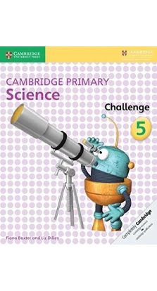 Cambridge Primary Science 5 Challenge. Liz Dilley. Fiona Baxter