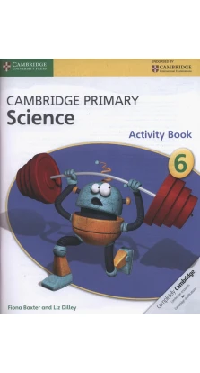 Cambridge Primary Science 6 Activity Book. Liz Dilley. Fiona Baxter