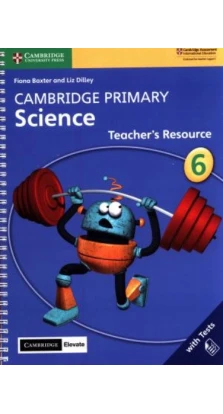 Cambridge Primary Science. Stage 6. Teacher's Resource with Cambridge Elevate. Liz Dilley. Fiona Baxter