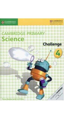Cambridge Primary Science Challenge 4 Activity Book. Liz Dilley. Fiona Baxter