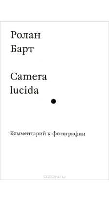 Camera Iucida. Комментарий к фотографии. Ролан Барт