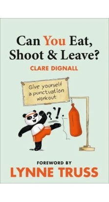 Can You Eat, Shoot and Leave? Give yourself a punctuation workout. Clare Dignall