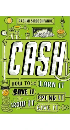 Cash. How to Earn It, Save It, Spend It, Grow It, Give It. Рашми Сирдешпанде