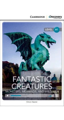 Fantastic Creatures: Monsters, Mermaids, and Wild Men Beginning Book with Online Access. Simon Beaver