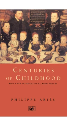 Centuries Of Childhood. Philippe Aries