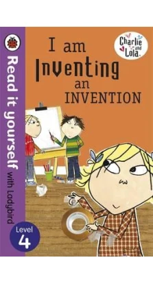 Charlie and Lola: I am Inventing an Invention. Лорен Чайлд