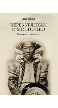 Через Урянхай и Монголию. Воспоминания из 1920-1921 гг. Камиль Гижицкий