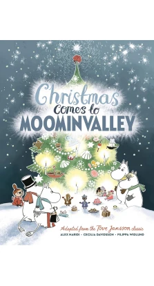 Christmas Comes to Moominvalley. Туве Янссон. Сесилия Давидссон. Алекс Хариди