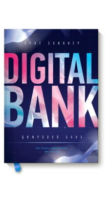 Цифровой банк. Как создать цифровой банк или стать им. Крис Скиннер