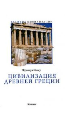 Цивилизация Древней Греции. Франсуа Шаму