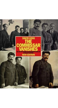 The Commissar Vanishes. The Falsification of Photographs and Art in Stalin's Russia. David King