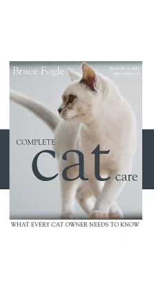 Complete Cat Care: What Every Cat Lover Needs to Know. Bruce Fogle