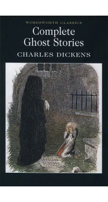 Complete Ghost Stories. Чарльз Диккенс (Charles Dickens)