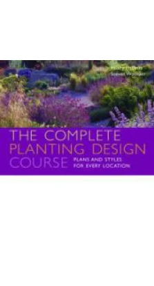 Complete Planting Design Course: Plans and Styles for Every Garden. Hilary Thomas. Steven Wooster