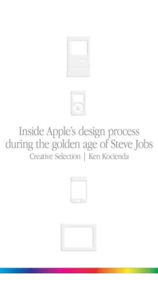 Creative Selection: Inside Apple's Design Process During the Golden Age of Steve Jobs. Кен Косиенда