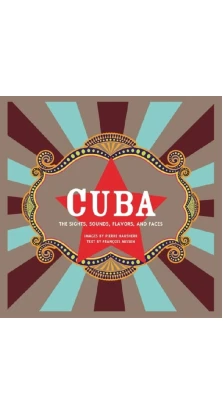 Cuba: The Sights, Sounds, Flavors, and Faces. Francois Missen