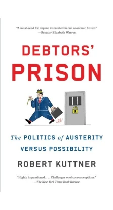 Debtors' Prison: The Politics of Austerity Versus Possibility. Robert Kuttner