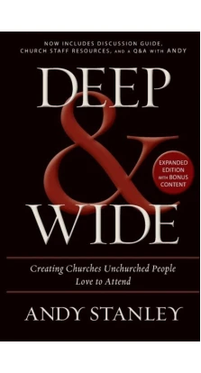 Deep and Wide: Creating Churches Unchurched People Love to Attend. Andy Stanley