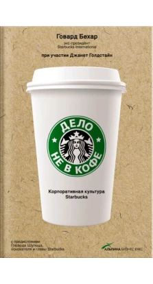 Дело не в кофе. Корпоративная культура Starbucks. Говард Бехар