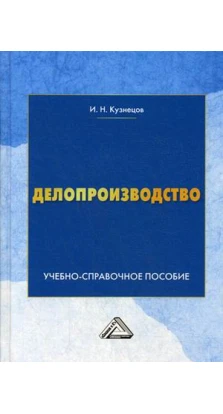 Делопроизводство: Учебно-справочное пособие. 9-е издание. И. Н. Кузнецов