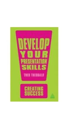 Develop Your Presentation Skills, 2nd Edition. Theo Theobald