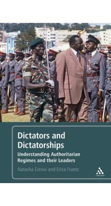 Dictators and Dictatorships: Understanding Authoritarian Regimes and Their Leaders. Наташа Эзроу (Natasha M. Ezrow). Erica Frantz