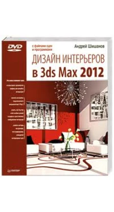 Дизайн интерьеров в 3ds Max 2012 (+ DVD). Андрей Шишанов