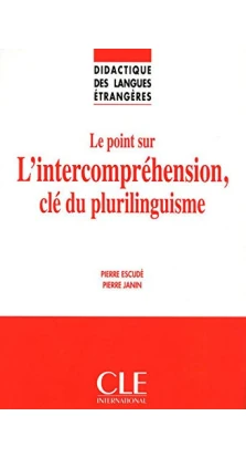 DLE Didactique DES Langues Etrangeres: Le Point Sure L'Intercomprehension, Cle Du Plurilinguisme. Pierre Escudй
