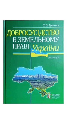 Добросусідство в земельному праві України: Монографія. В. И. Третяк
