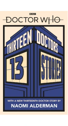 Doctor Who: Thirteen Doctors 13 Stories. Голлі Блек (Holly Black). Malorie Blackman. Naomi Alderman