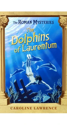The Dolphins of Laurentum : Book 5. Кэролайн Лоуренс