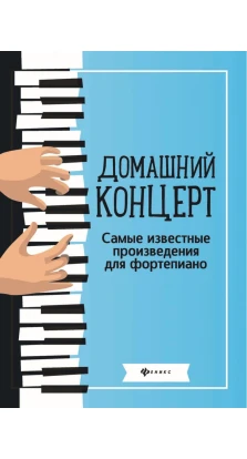 Домашний концерт. Самые известные произведения для фортепиано. Н. В. Сазонова