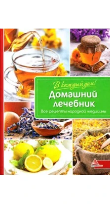 Домашний лечебник Все рецепты народной медицины