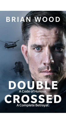 Double Crossed: A Code of Honour, A Complete Betrayal. Брайан Вуд