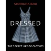 Dressed. The Secret Life of Clothes. Shahidha Bari. Фото 1