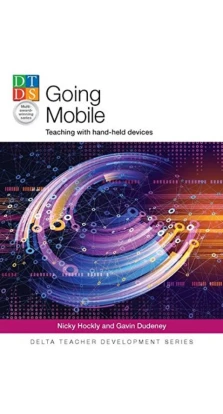 Going Mobile: Teaching with hand-held devices. Nicky Hockly. Gavin Dudeney