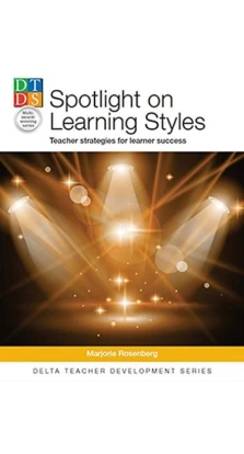 Spotlight on Learning Styles: Teacher Strategies for Learner Success. Marjorie Rosenburg