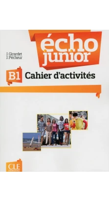 Echo Junior B1. Cahier D'Activites. Jacky Girardet. Jacques Pecheur