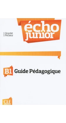 Echo Junior B1. Guide pedagogique. Jacky Girardet. Jacques Pecheur